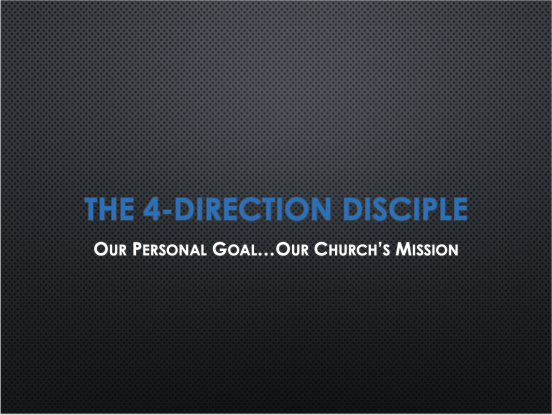 The 4-Direction Disciple - Our Personal Goal...Our Church's Mission